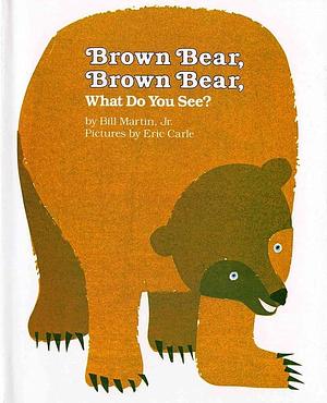 Brown bear, Brown bear, what do you see? by Bill Martin Jr., Bill Martin Jr.