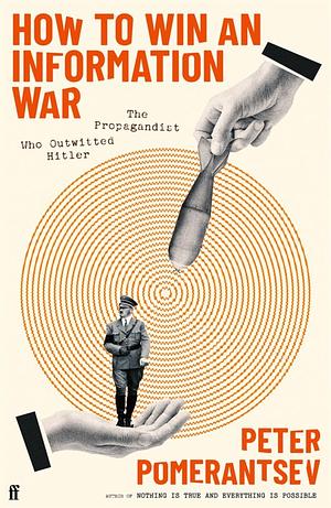 How to Win an Information War: The Propagandist Who Outwitted Hitler by Peter Pomerantsev