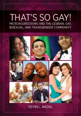 That's So Gay!: Microaggressions and the Lesbian, Gay, Bisexual, and Transgender Community by Kevin L. Nadal