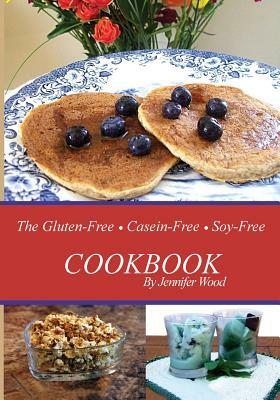 The Gluten Free Casein Free Soy Free Cookbook by Jennifer Wood