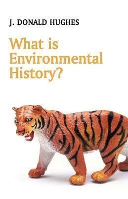 What is Environmental History? by J. Donald Hughes