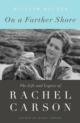 On a Farther Shore: The Life and Legacy of Rachel Carson by William Souder