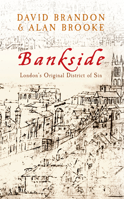 Bankside: London's Original District of Sin by Alan Brooke, David Brandon