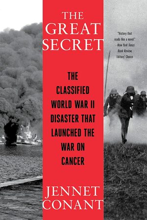 The Great Secret: The Classified World War II Disaster that Launched the War on Cancer by Jennet Conant