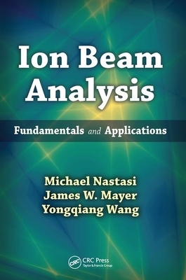 Ion Beam Analysis: Fundamentals and Applications by James W. Mayer, Yongqiang Wang, Michael Nastasi