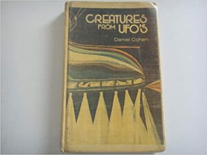 Creatures from UFO's by Daniel Cohen