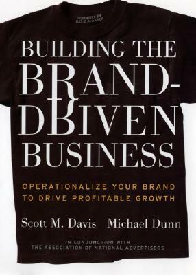 Building the Brand Driven Business: Operationalize Your Brand to Drive Profitable Growth by Scott M. Davis, Michael Dunn