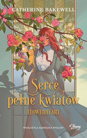 Serce pełne kwiatów. Flowerheart by Catherine Bakewell, Agnieszka Myśliwy