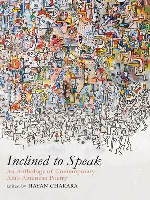 Inclined to Speak: An Anthology of Contemporary Arab American Poetry by Hayan Charara