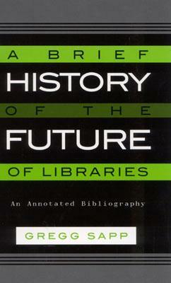 A Brief History of the Future of Libraries: An Annotated Bibliography by Gregg Sapp