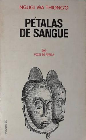 Pétalas de sangue by Ngũgĩ wa Thiong'o