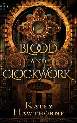 Blood and Clockwork by Katey Hawthorne