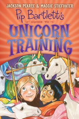 Pip Bartlett's Guide to Unicorn Training by Jackson Pearce, Maggie Stiefvater