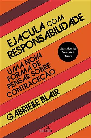 Ejacula com Responsabilidade: Uma Nova Forma de Pensar sobre Contraceção by Gabrielle Blair