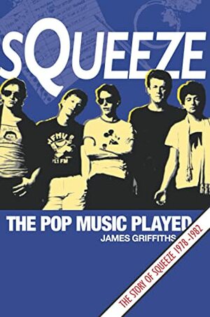 Squeeze: The Pop Music Played by James Griffiths