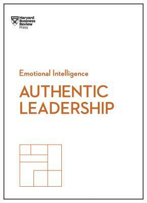 Authentic Leadership (HBR Emotional Intelligence Series) by Harvard Business Review