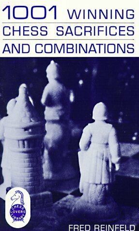 1001 Winning Chess Sacrifices and Combinations by Fred Reinfeld