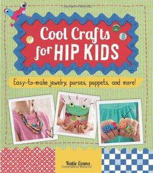 Cool Crafts for Hip Kids by Katie Evans
