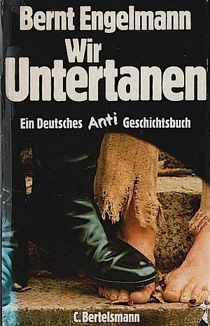 Wir Untertanen - Ein deutsches anti-Geschichtsbuch by Bernt Engelmann