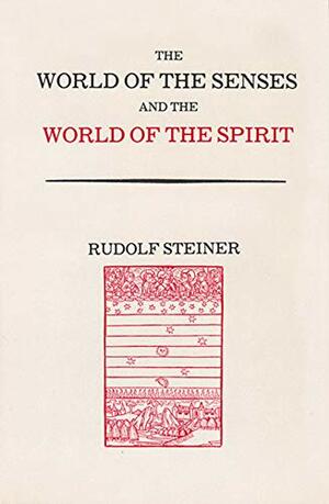 World of the Senses and the World of the Spirit: by Rudolf Steiner
