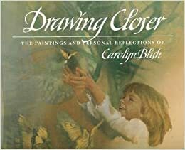 Drawing Closer: The Paintings and Personal Reflections of Carolyn Blish by Carolyn Blish, Elise MacLay