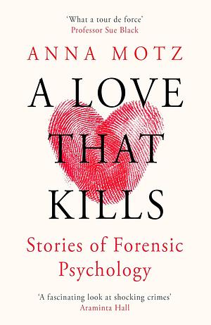 A Love That Kills: Stories of Forensic Psychology by Anna Motz