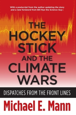 The Hockey Stick and the Climate Wars: Dispatches from the Front Lines by Michael Mann