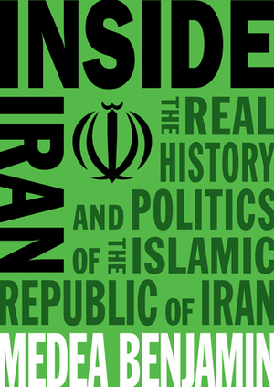 Inside Iran: The Real History and Politics of the Islamic Republic of Iran by Medea Benjamin