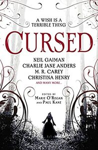 Cursed: An Anthology of Dark Fairy Tales by James Brogden, Jane Yolen, Jen Williams, Catriona Ward, Margo Lanagan, Karen Joy Fowler, Alison Littlewood, Marie O'Regan, Christopher Golden, Adam Stemple, Maura McHugh, Christina Henry, M. R. Carey, Paul Kane, A.G. Slatter, Christopher Fowler, Neil Gaiman, Lilith Saintcrow, Charlie Jane Anders, Tim Lebbon, Michael Marshall Smith