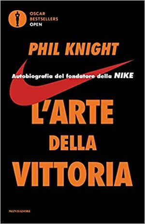 L'arte della vittoria. Autobiografia del fondatore della Nike by Phil Knight