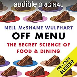 Off Menu: The Secret Science of Food & Dining by Nell McShane Wulfhart