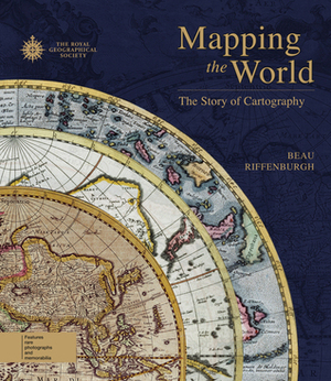 Mapping the World: The Story of Cartography by Beau Riffenburgh