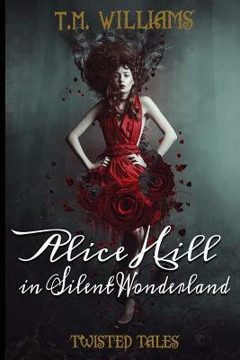 Alice Hill in Silent Wonderland: Twisted Fairy Tale Series by T. M. Williams