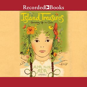 Island Treasures: Growing Up in Cuba by Alma Flor Ada