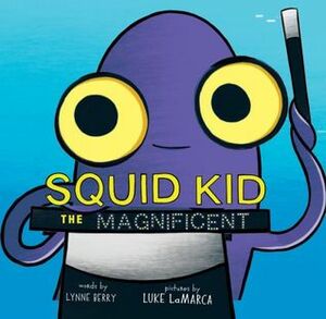 Squid Kid the Magnificent by Luke LaMarca, Lynne Berry