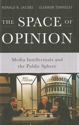 The Space of Opinion: Media Intellectuals and the Public Sphere by Ronald N. Jacobs, Eleanor Townsley