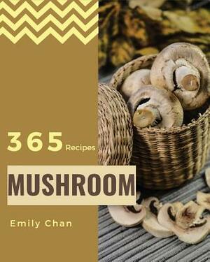 Mushroom Recipes 365: Enjoy 365 Days with Amazing Mushroom Recipes in Your Own Mushroom Cookbook! [book 1] by Emily Chan