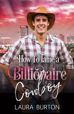 How to Tame a Billionaire Cowboy by Laura Burton