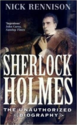 Sherlock Holmes: The Unauthorized Biography by Nick Rennison