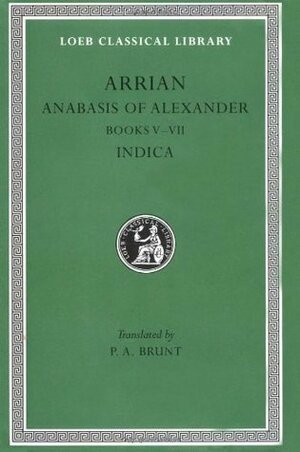 Anabasis of Alexander, Books 5–7; Indica (Loeb Classical Library, #269) by Arrian, P.A. Brunt