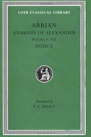 Anabasis of Alexander, Books 5–7; Indica (Loeb Classical Library, #269) by P.A. Brunt, Arrian