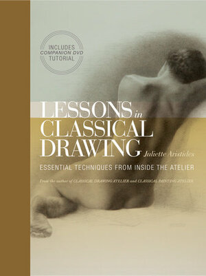 Lessons in Classical Drawing (Enhanced Edition): Essential Techniques from Inside the Atelier by Juliette Aristides