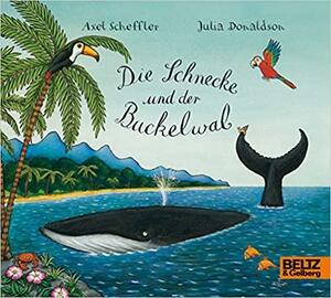 Die Schnecke Und Der Buckelwal by Julia Donaldson, Axel Scheffler