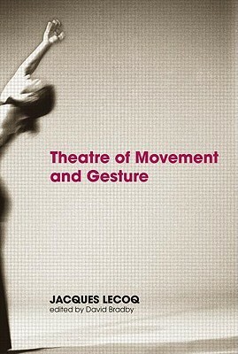 Theatre of Movement and Gesture by Jacques Lecoq, David Bradby