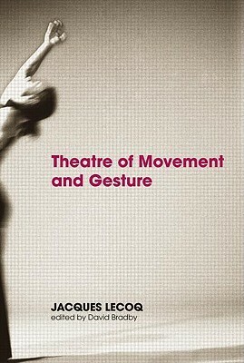 Theatre of Movement and Gesture by David Bradby, Jacques Lecoq