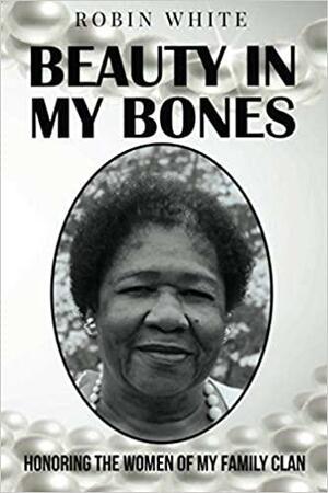 Beauty In My Bones: Honoring the Women of My Family Clan by Madison Lawson