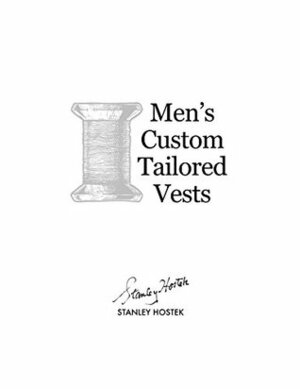 Men's Custom Tailored Vests (The Stanley Hostek Tailoring Book Series) by Stanley Hostek