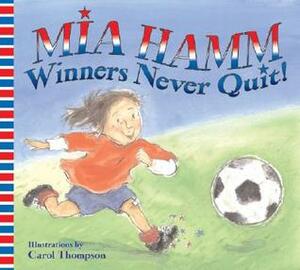 Winners Never Quit! by Carol Thompson, Mia Hamm