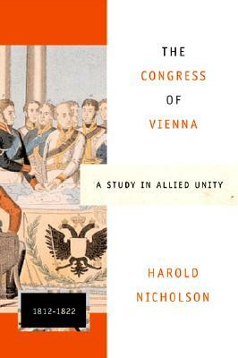 The Congress of Vienna: A Study in Allied Unity: 1812-1822 by Sir Harold Nicolson