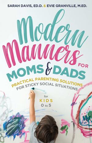 Modern Manners for Moms & Dads: Practical Parenting Solutions for Sticky Social Situations by Sarah Davis, Evie Granville